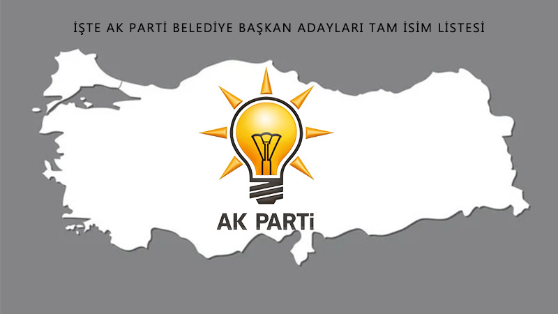 İşte AK Parti belediye başkan adayları tam isim listesi