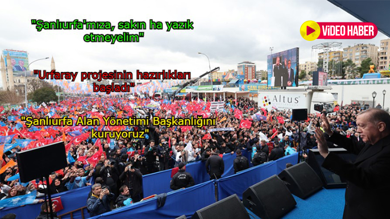 Cumhurbaşkanı Erdoğan Şanlıurfa’da konuştu: Şanlıurfa'mıza, sakın ha yazık etmeyelim