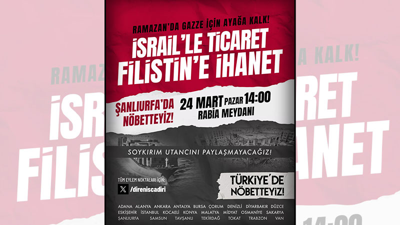 Şanlıurfa’da dahil 24 şehirde aynı anda gösteri yapılacak  “İsrail'le ticaret Filistin'e ihanet”!