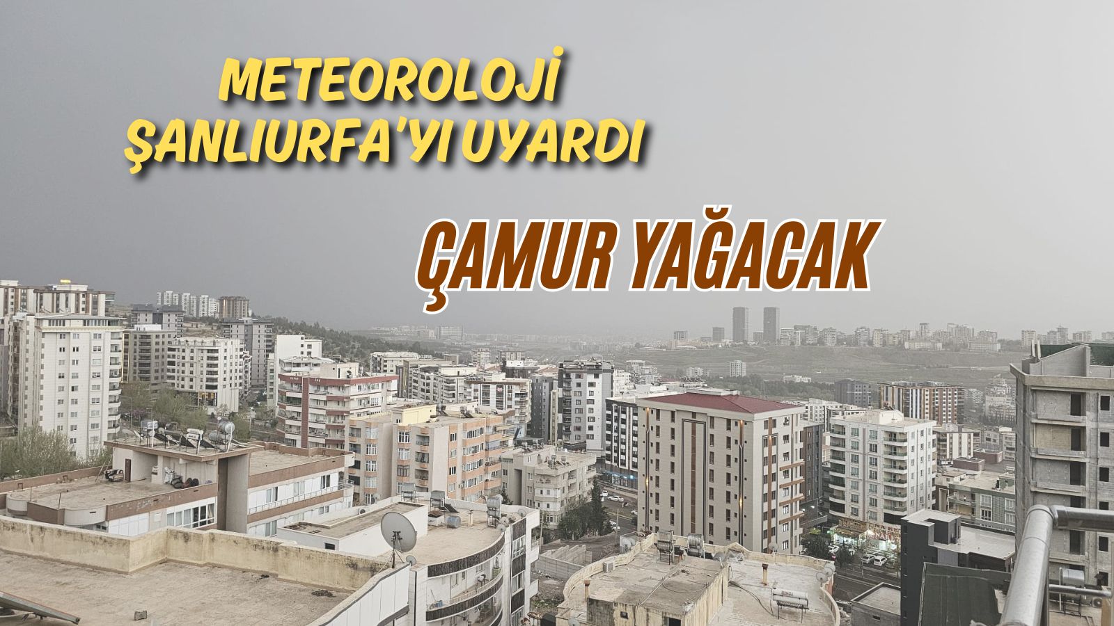 Meteoroloji'den Şanlıurfa’ya uyarı! Dikkatli ve tedbirli olun