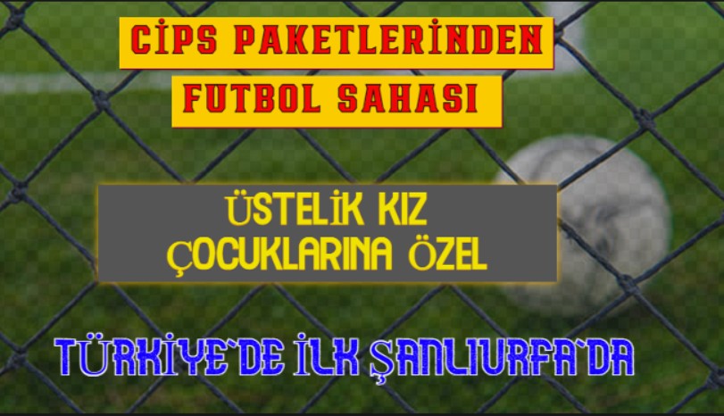 Türkiye’de ilk Şanlıurfa’da!  Cips paketlerinden futbol sahası
