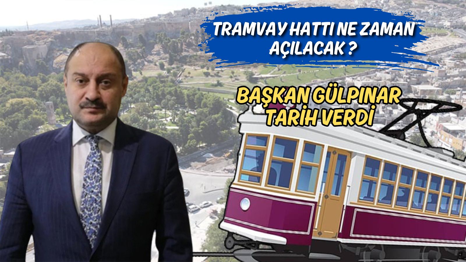 Şanlıurfa’da tramvay hattı ne zaman açılacak? Tarih belli oldu